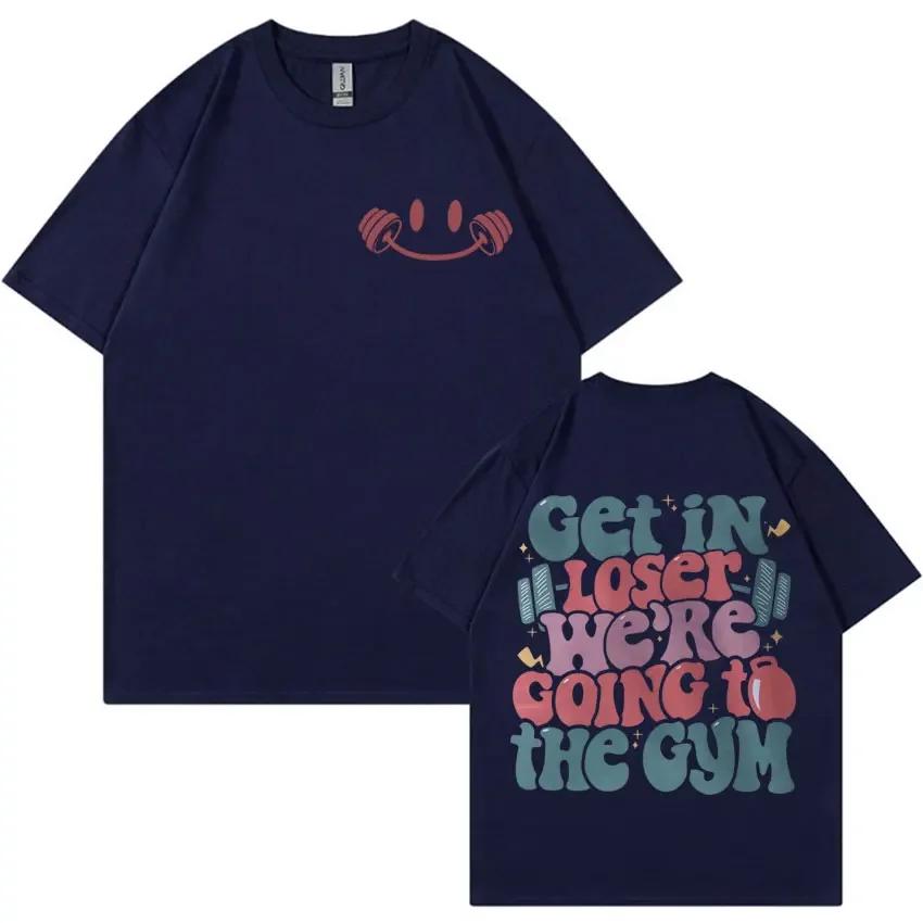 Get in Loser Were Going To The Gym Tshirt Funny Workout Muscle Mommy Meme Tshirts Men Women Fashion Casual 100 Cotton T Shirt