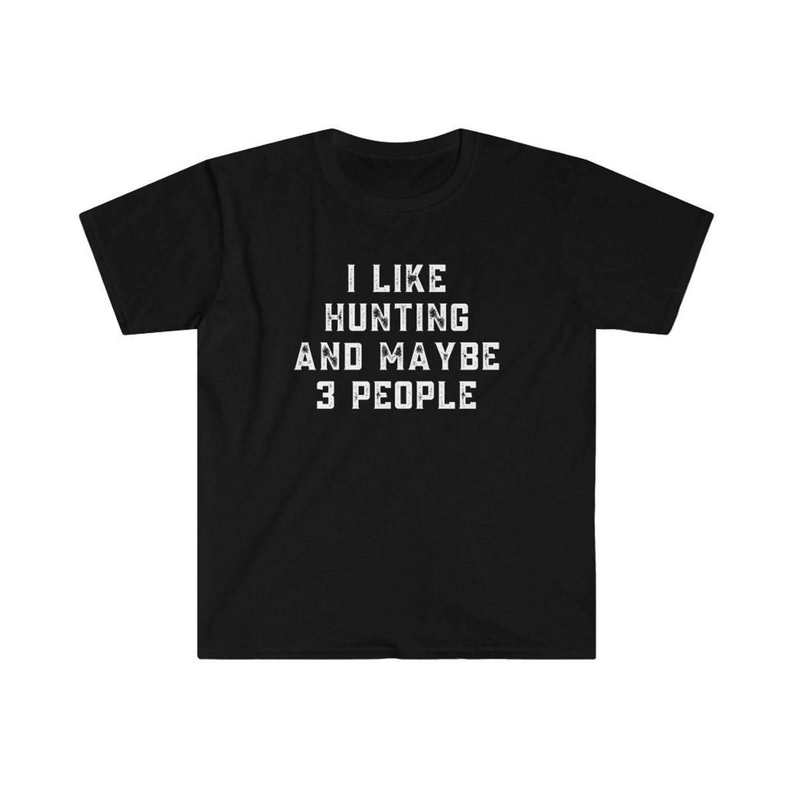 Hunting Shirt | Hunter Gift | I Like Hunting And Maybe 3 People | Hilarious Gift For Him | Hunting Enthusiast | Hunter Mens Unisex Shirt S
