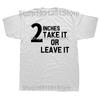 Funny 2 Inches Take It Or Leave Graphic T Shirts Men Women Cotton Humor Streetwear Tee Shirt Short Sleeve Unisex Loose Clothing