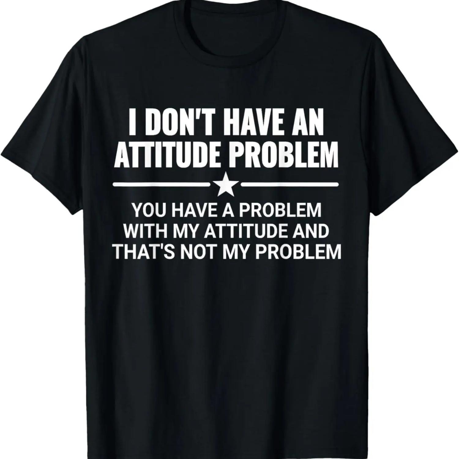 I Don t Have An Attitude Problem Sarcastic Funny Saying T-Shirt S
