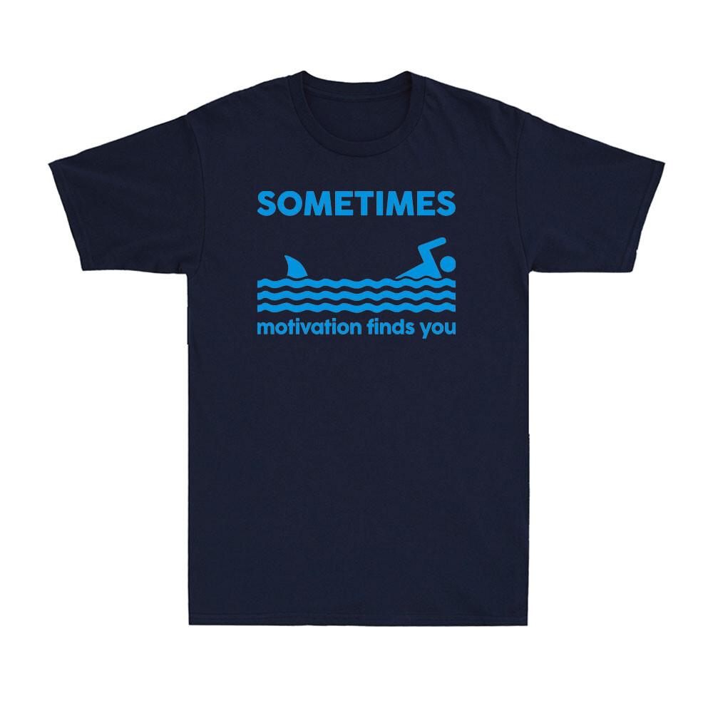 Sometimes Motivation Finds You Shirt Funny Swimming Shark Gift Men T-shirt XXXL
