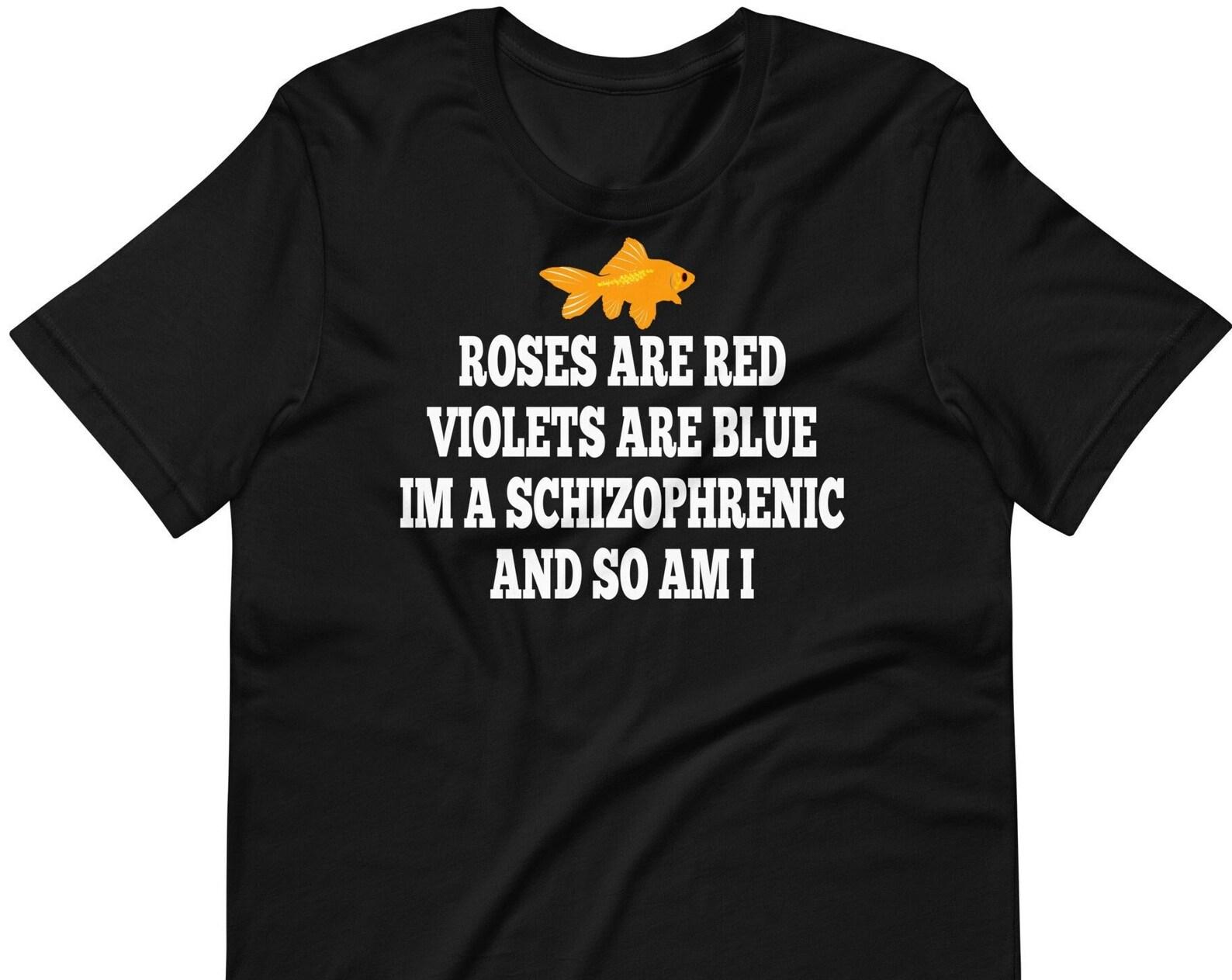 Roses Are Red Violets Are Blue I m A Schizophrenic And So Am I - Unisex T-Shirt 4XL