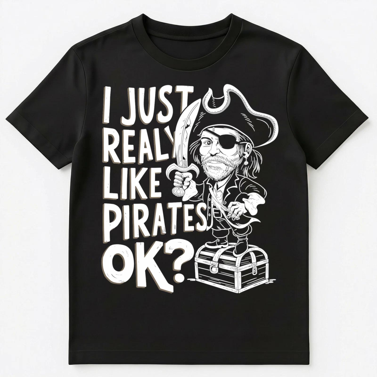 Funny I Just Really Like Pirates Ok Unisex T-Shirt 3XL