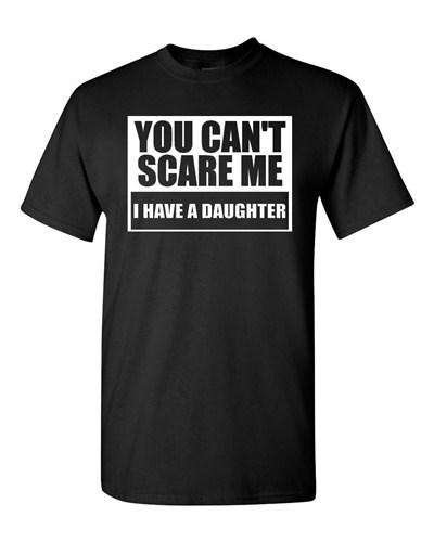 Adult You Can t Scare Me I have A Daughter DADD Funny Humor Parody T-Shirt Tee Unisex T-Shirt M