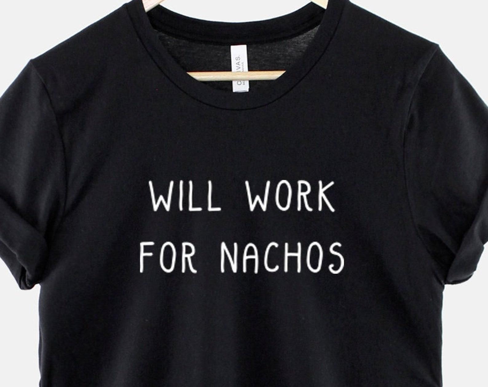 Will Work For Nachos T-Shirt – Funny Mexican Food Quote Tee, Ring Spun Cotton 4XL