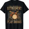 Retirement Plan - I Plan To Play Drums T-Shirt