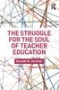 The The Struggle for the Soul of Teacher Education Book