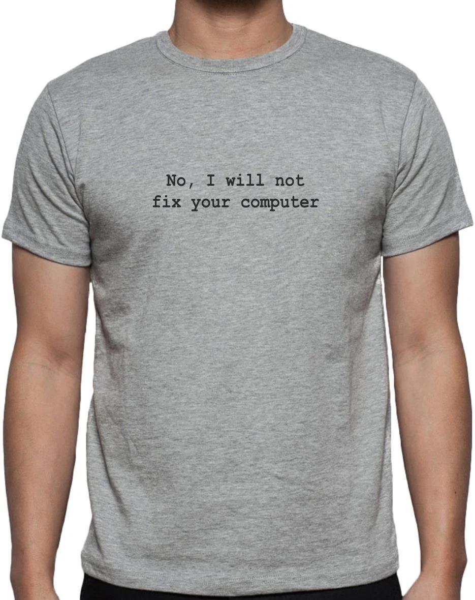 NO, I WILL NOT FIX YOUR COMPUTER - FUNNY IT SLOGAN Mens Womens Kids T-Shirt 3XL