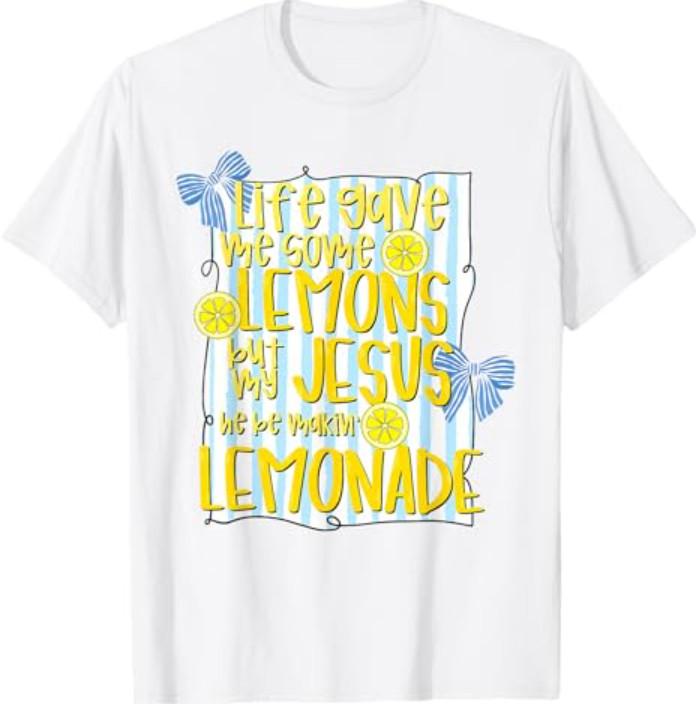 Life Gave Me Some Lemons But My Jesus He Be Makin Lemonade Christian T Shirts