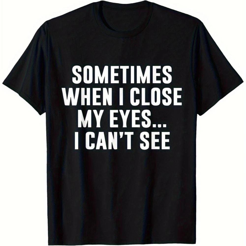 Funny Unisex Meme Graphic Novelty T Shirt Tee Sometimes When I Close My Eyes I Cant See Cotton Unisex Summer Streetwear Oversize