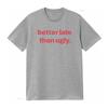 Better Late Than Ugly T Shirt Color Options Streetwear Funny for Friends Casual Style Perfect Birthdays Fun Relaxed Wear