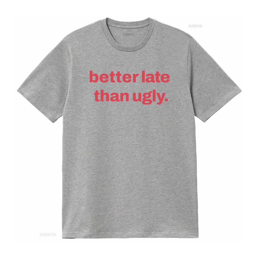 Better Late Than Ugly T Shirt Color Options Streetwear Funny for Friends Casual Style Perfect Birthdays Fun Relaxed Wear