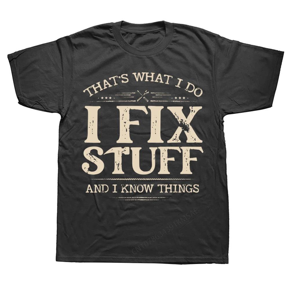 Thats What I Do I Fix Stuff And I Know Things Funny Saying Mechanic T Shirts Streetwear Short Sleeve Birthday Gifts TShirt