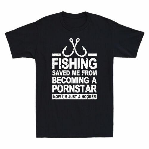 Fishing Saved Me From Becoming A Pornstar Now I m Just Hooker Men s T-Shirt Tee Unisex T-Shirt XXXL