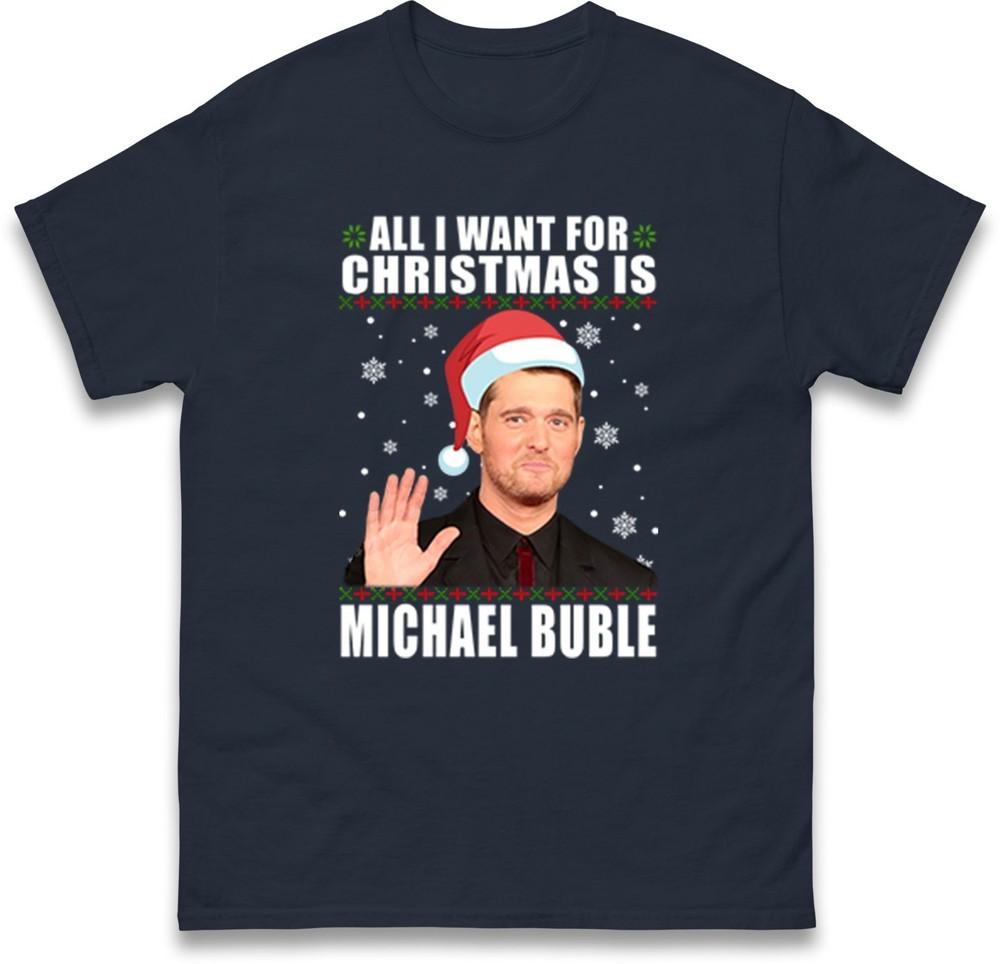 All I Want For Christmas Is Michael Bubl TShirt Funny Xmas Gift Unisex Tee Top S