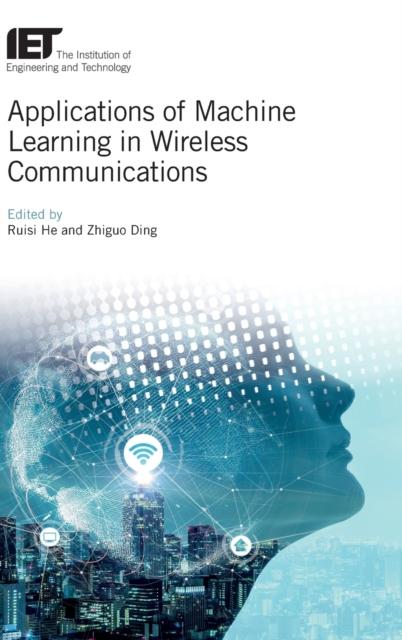 The Applications of Machine Learning In Wireless Communications Book