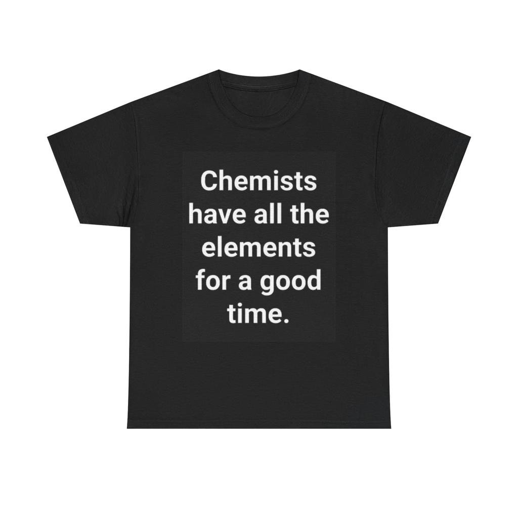 Men's and Women's T-shirts Chemist Have All The Elements Funny Graphic