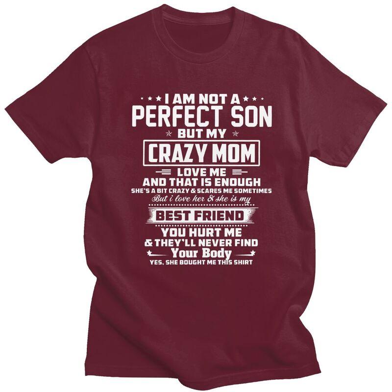 Men IM Not A Perfect Son But My Crazy Mom Loves Me T Shirts Summer Short Sleeve Pure Cotton Colthing Graphic Tees Shirt