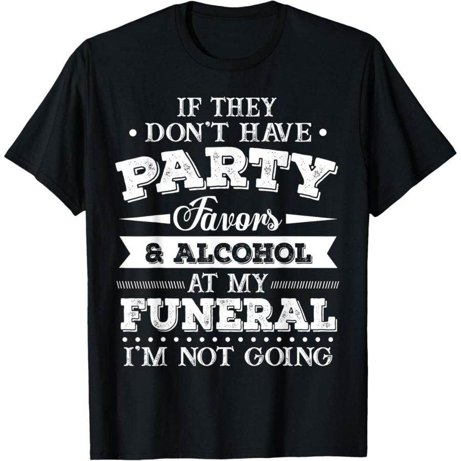 If They Don’t Have Party Favors And Alcohol At My Funeral T-Shirt(1) XXXXXL чёрный