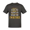 Funny Retirement T-Shirt I Don’t Have To I Don’t Want To You Can’t Make Me