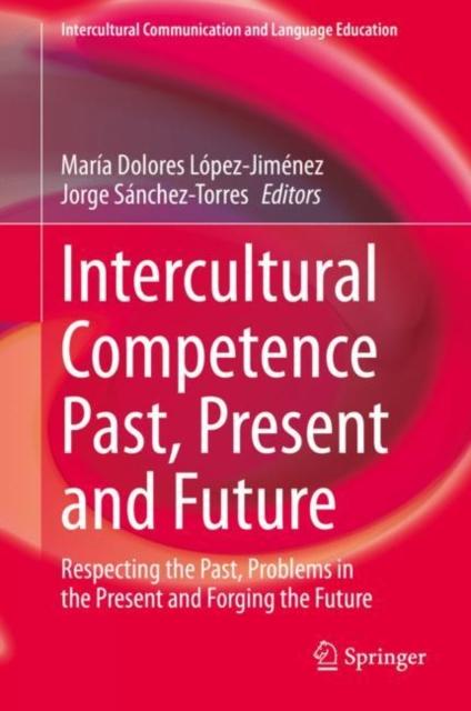 The Intercultural Competence Past, Present and Future : Respecting the Past, Problems In the Present and Forging the Future Book