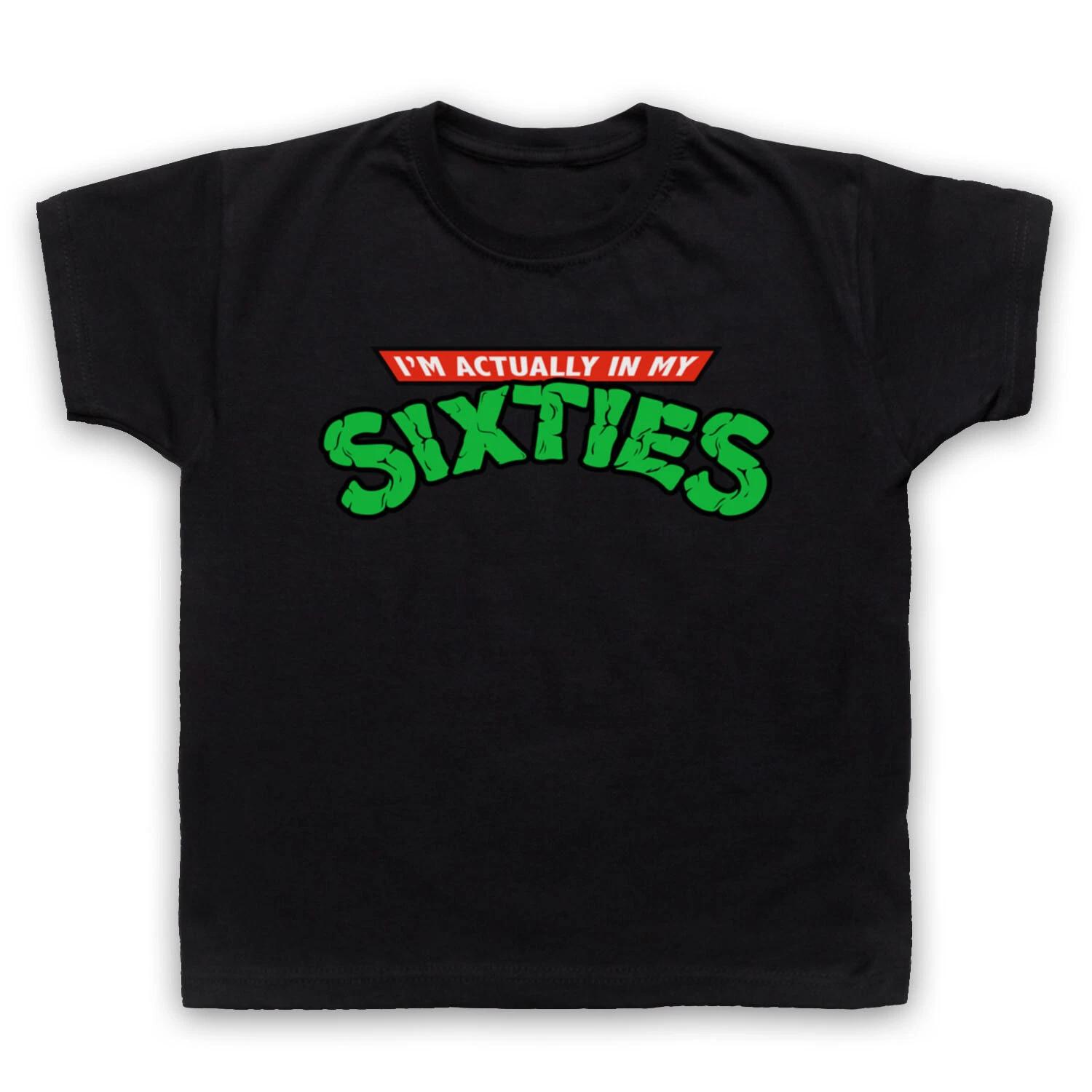 TURTLES PARODY I M ACTUALLY IN MY SIXTIES NINJA FAN KIDS CHILDS T-shirt 100