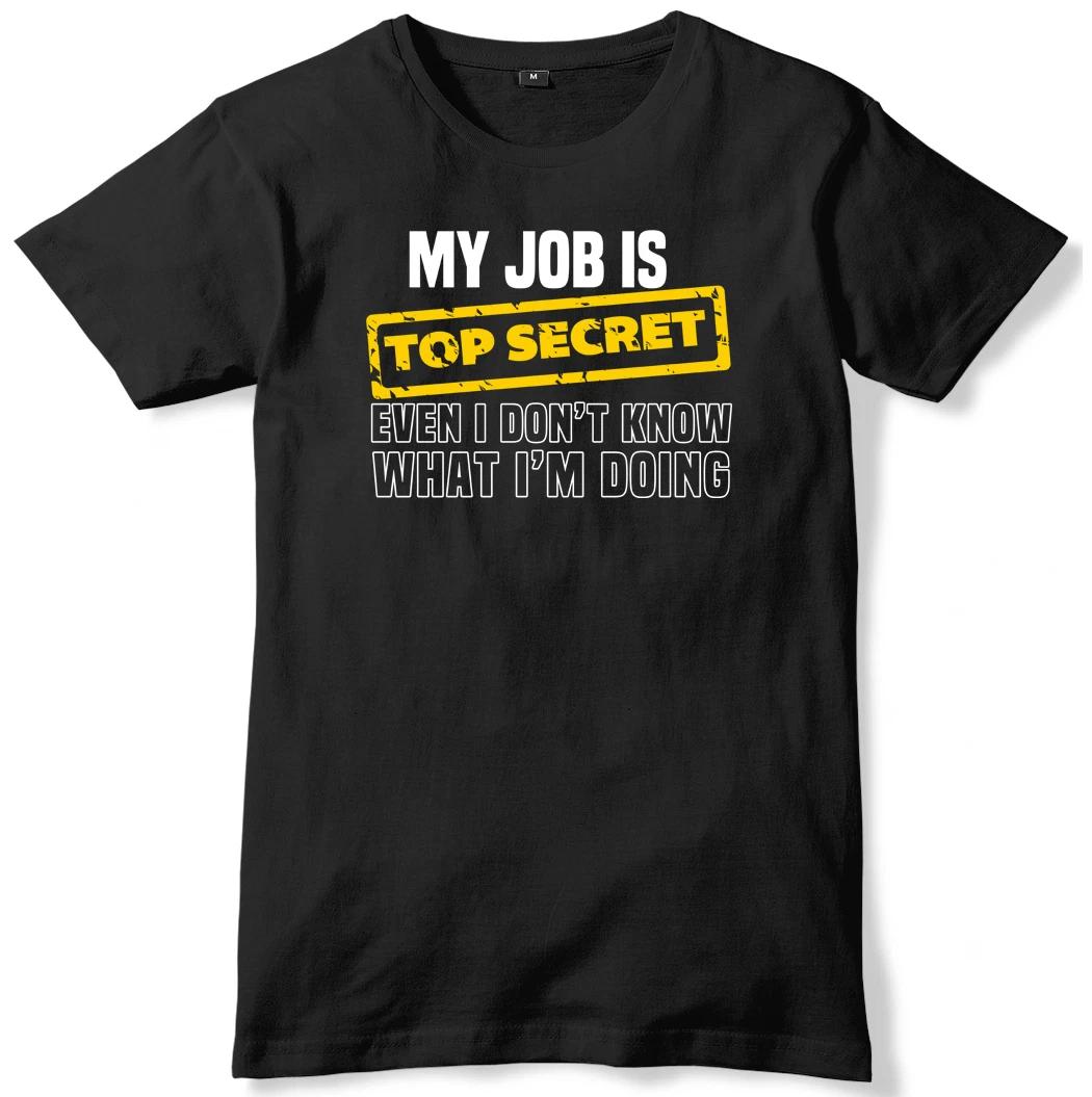 My Job Is Top Secret Even I Don t Know What I m Doing Mens Funny Unisex T-Shirt M