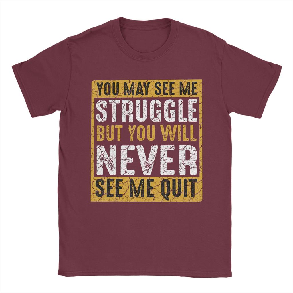 Unisex You May See Me Struggle But You Will Never See Me Quit Quote T Shirts Cotton Tees Summer Street Style Short Sleeves TShirt