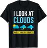 I Look At Clouds And I Know Things Funny Meteorologist Gifts Unisex T-Shirt