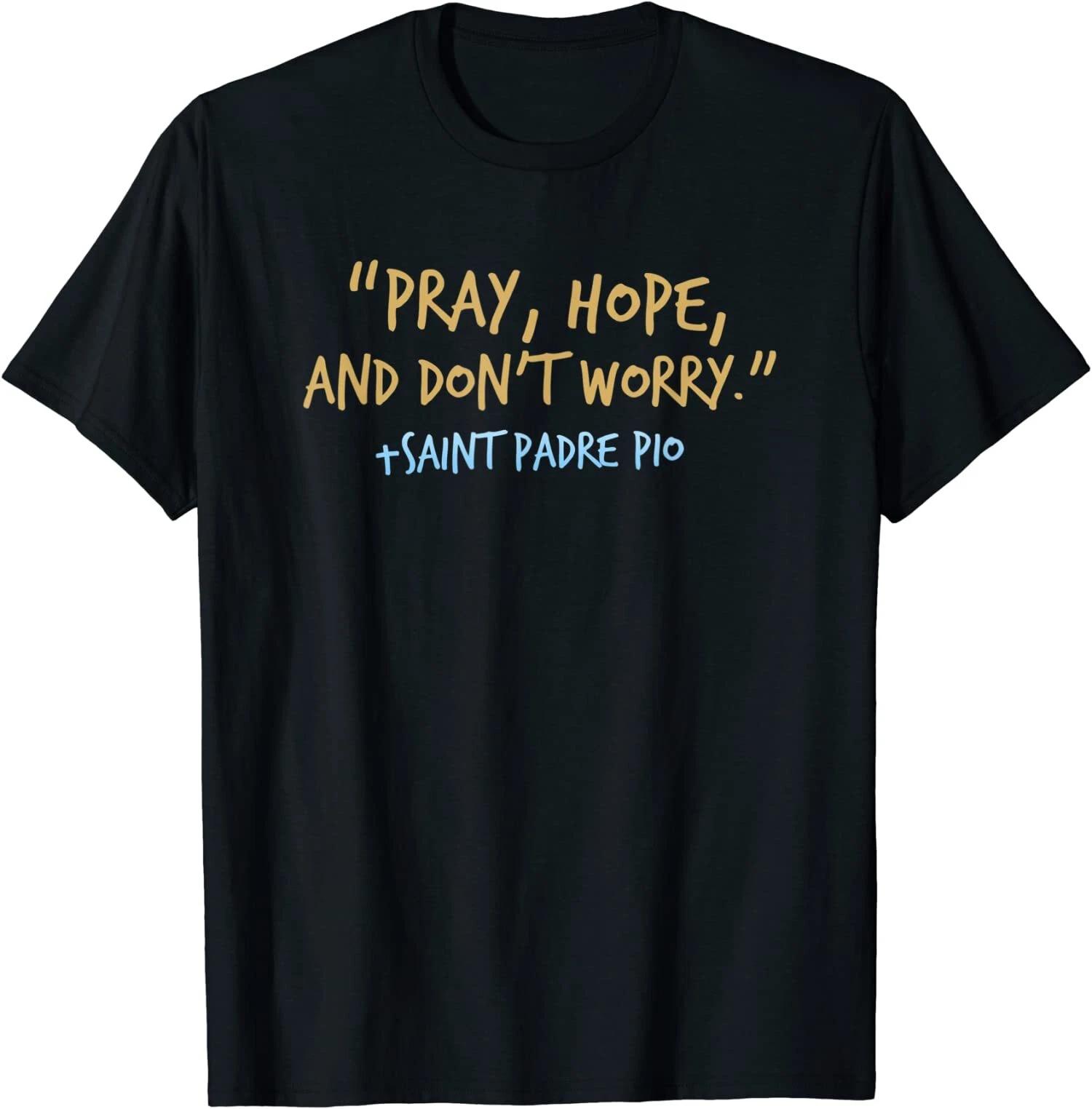 Padre Pio Catholic, with Pray Hope and Don t Worry T-Shirt XXL