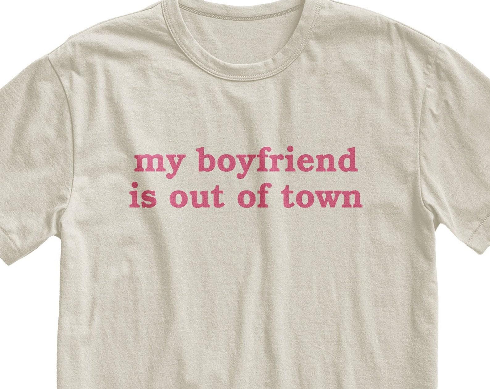 My Boyfriend Is Out Of Town T-Shirt - Funny Slogan Tee, Women s Graphic Top S
