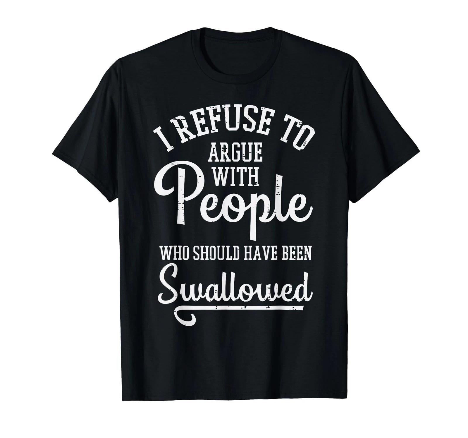

Refuse to Argue People Swallowed Funny Saying Men Women Kids T-Shirt S