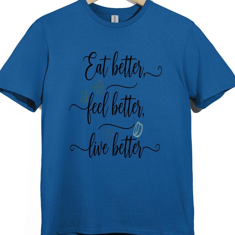 Motivational Health Quote T Shirt Eat Better Feel Better Live Better Tee