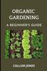 The Organic Gardening : A Beginner's Guide Book