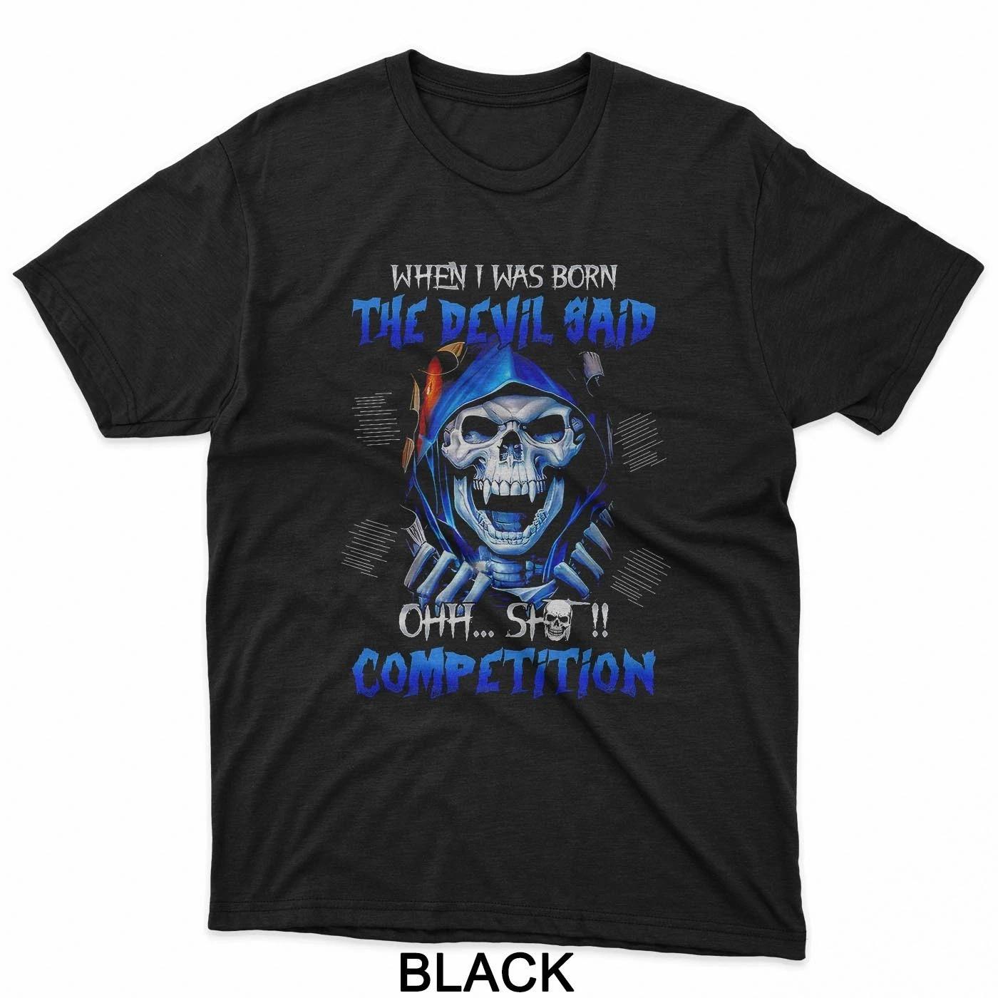 

When I Was Born The Devil Said Oh Sh*t Competition T-Shirt S