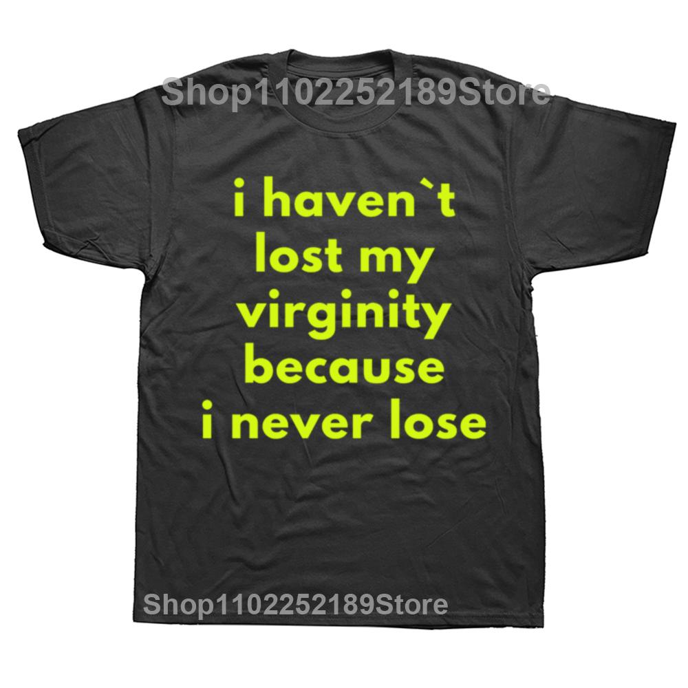 Funny I Haven`t Lost My Virginity Because I Never Lose T Shirts Streetwear Short Sleeve Birthday Gifts T-shirt Mens Clothing