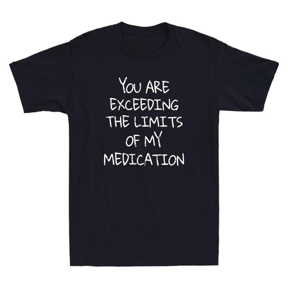 You Are Exceeding The Limits Of My Medication Funny Saying Vintage Unisexs Tshirt