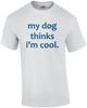 My Dog Thinks I'm Cool. Funny Dog T-shirt Unisex T-Shirt