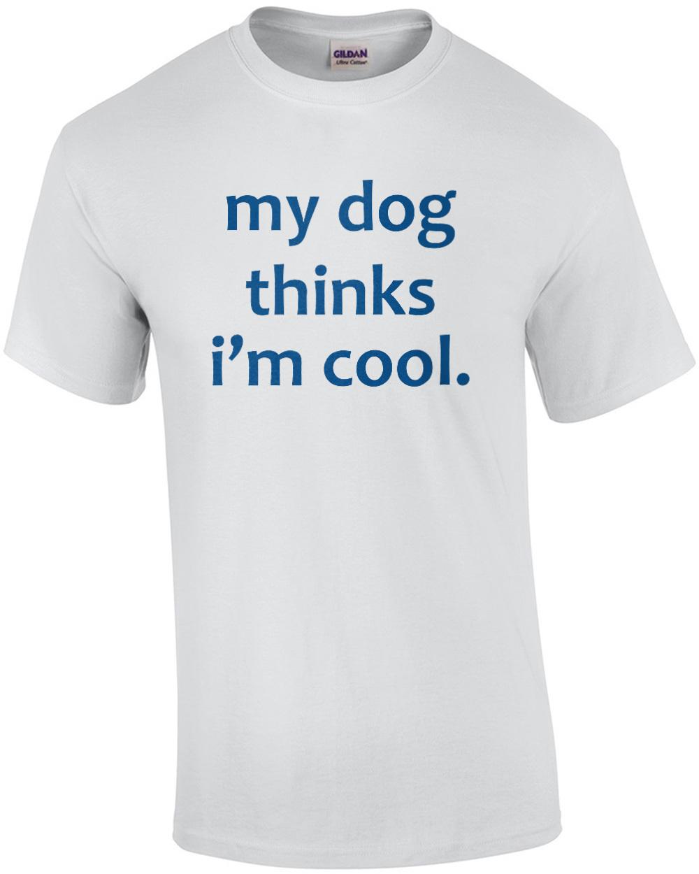 My dog thinks i m cool. funny dog t-shirt Unisex T-Shirt L