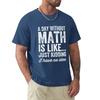 A Day Without Math Is Like Just Kidding I Have No Idea  Math Teacher TShirt Short Sleeve Tee Tees Unisexs T Shirt Graphic