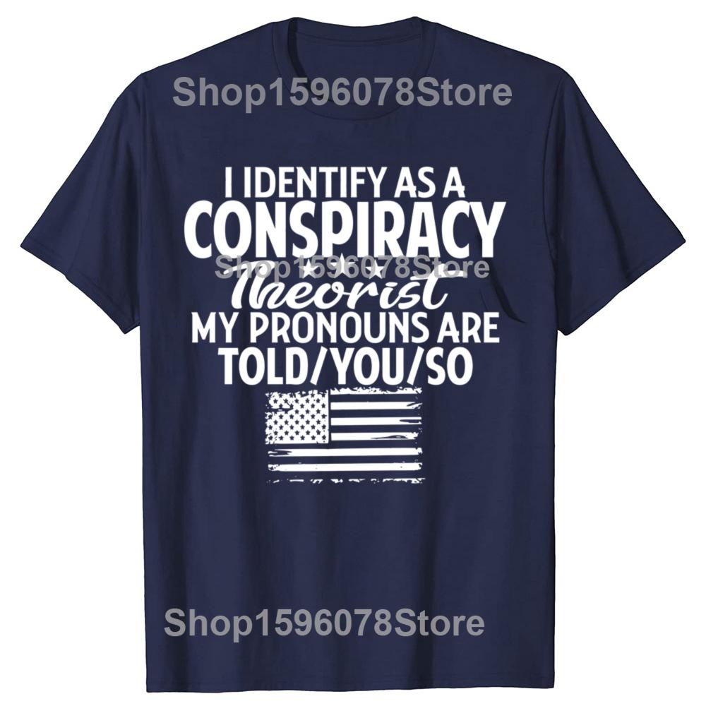 Funny I Identify As A Conspiracy Theorist My Pronouns Are Told You T Shirts Men Streetwear Tee Shirt Short Sleeve Unisex Loose