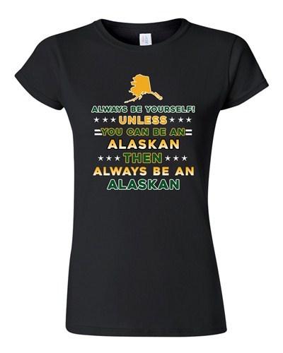 Junior Always Be Yourself Unless You Can Be An Alaskan Map Star DT T-Shirt Tee Unisex T-Shirt
