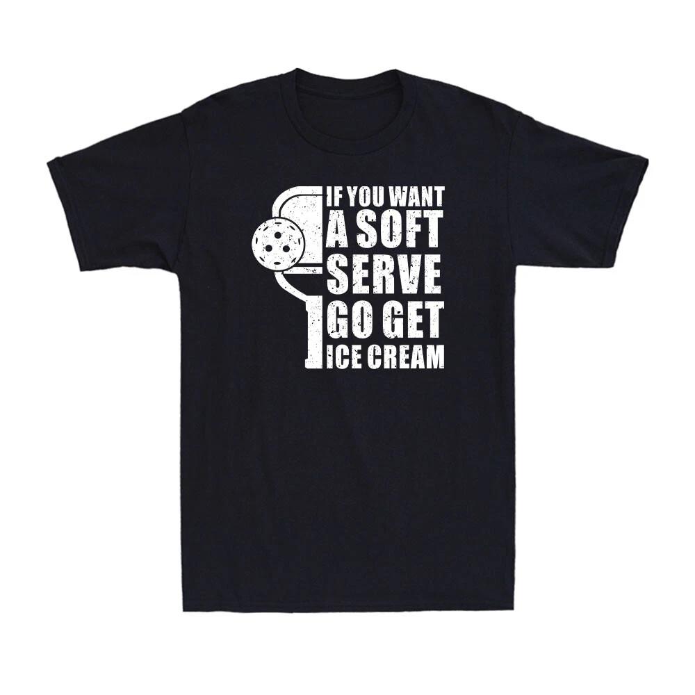 If You Want A Soft Serve Go Get Ice Cream Funny Pickleball Sayings Men s T-Shirt M