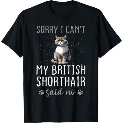 Sorry I Can't - My Cat Said No - British Shorthair Cat T-Shirt
