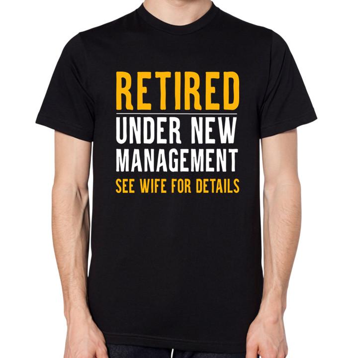 

Retired Under New Management See Wife For Details T-Shirt 4XL