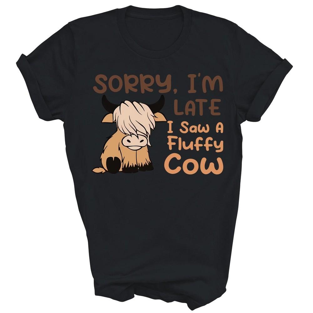 

Sorry Im Late I Saw A Fluffy Cow Highland Cow Unisex Shirt Gift 3XL