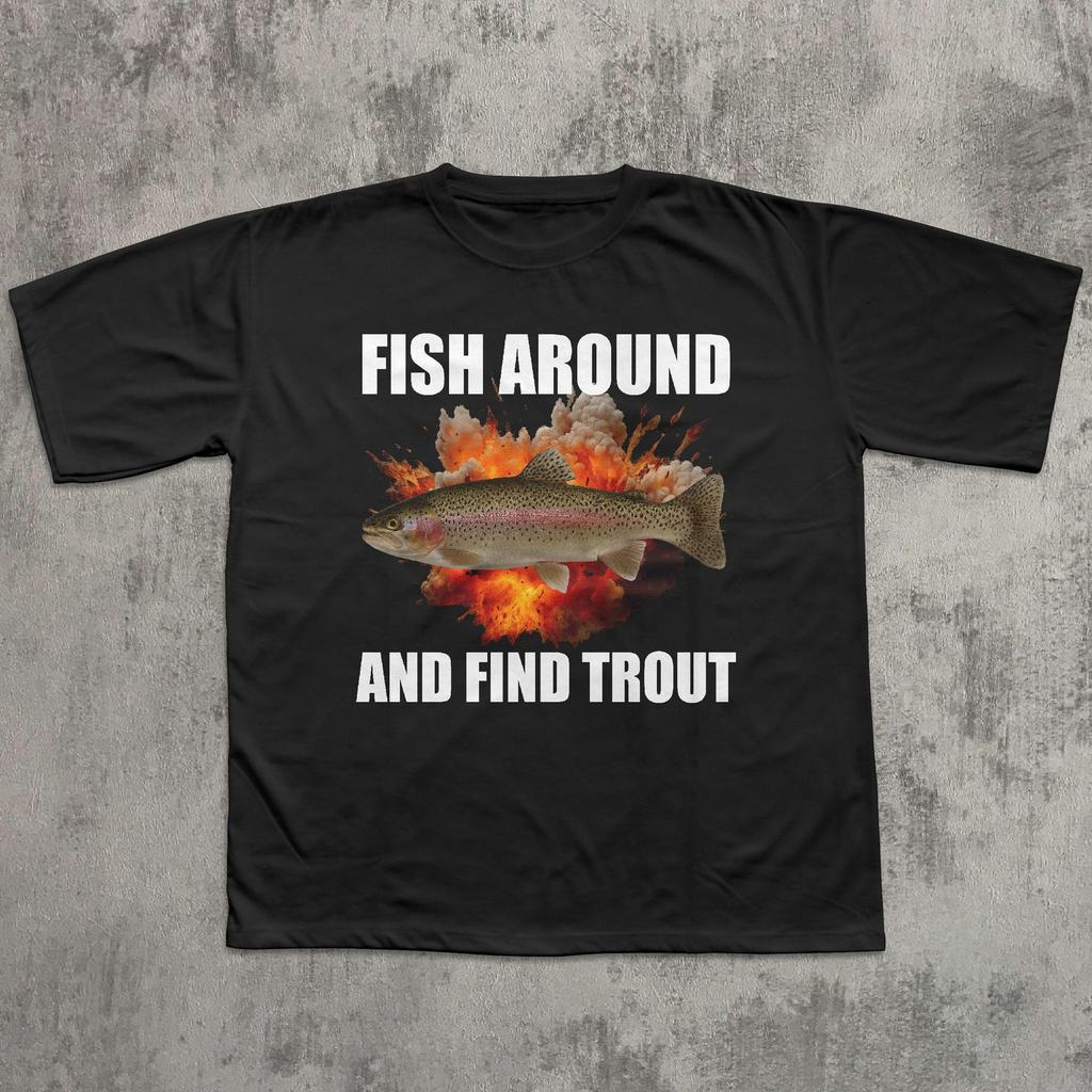 Fish Around And Find Trout Graphic T-shirt, Funny Tee , Meme Tshirt, Unhinged Clothes, Gift for Fisherman, Ironic Shirts, Weird Tees