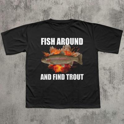 Fish Around And Find Trout Graphic T-shirt, Funny Tee , Meme Tshirt, Unhinged Clothes, Gift for Fisherman, Ironic Shirts, Weird Tees