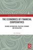The The Economics of Financial Cooperatives : Income Distribution, Political Economy and Regulation Book