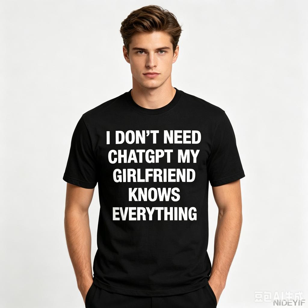 I Don't Need ChatGPT My Girlfriend Knows Everything Meme T-shirt for Men Women 100% Cotton T Sh